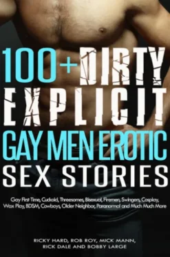 100+ Dirty Explicit Gay Men Erotic Sex Stories: Gay First Time, Cuckold, Threesomes, Bisexual, Firemen, Swingers, Cosplay, Wax Play, BDSM, Cowboys, Older Neighbor, Paranormal and Much Much More