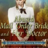 Abused Mail Order Bride and Her Doctor (#8, Brides of Montana Western Romance) (A Historical Romance Book)