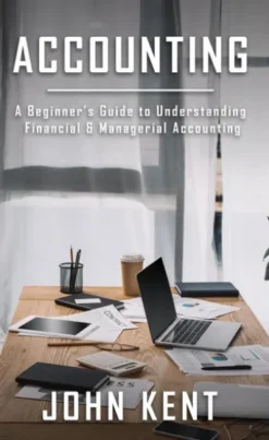Accounting: A Beginner’s Guide to Understanding Financial & Managerial Accounting