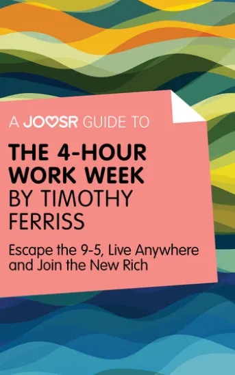 A Joosr Guide to... The 4-Hour Work Week by Timothy Ferriss: Escape the 9-5, Live Anywhere and Join the New Rich