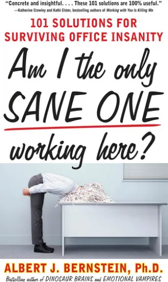 Am I The Only Sane One Working Here?: 101 Solutions for Surviving Office Insanity