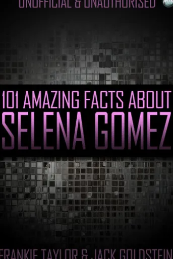 101 Amazing Facts About Selena Gomez