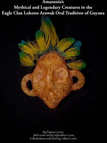 Amazonia's Mythical and Legendary Creatures in the Eagle Clan Lokono-Arawak Oral Tradition of Guyana