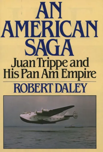 AN AMERICAN SAGA - Juan Trippe and his Pan Am Empire
