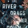 And the River Drags Her Down
