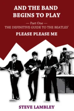 And the Band Begins to Play. Part One: The Definitive Guide to the Beatles’ Please Please Me