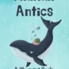 Animal Antics: A Rhyming Book of Creatures Big and Small
