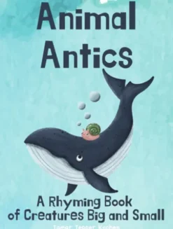 Animal Antics: A Rhyming Book of Creatures Big and Small