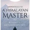 Apprenticed to a Himalayan Master