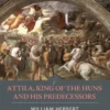 Attila, King of the Huns, and His Predecessors
