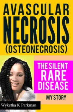 Avascular Necrosis (Osteonecrosis): The Silent Rare Disease: My Story