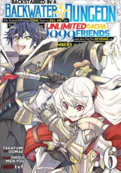 Backstabbed in a Backwater Dungeon: My Party Tried to Kill Me, But Thanks to an Infinite Gacha I Got LVL 9999 Friends and Am Out For Revenge (Manga) Vol. 6