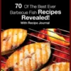 Barbecue Recipes: 70 Of The Best Ever Barbecue Fish Recipes...Revealed! (With Recipe Journal)