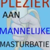 Beleef plezier aan mannelijke masturbatie - Met leuke en plezierige praktische activiteiten