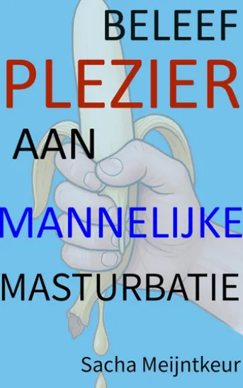 Beleef plezier aan mannelijke masturbatie - Met leuke en plezierige praktische activiteiten