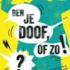 Ben je doof, of zo!?