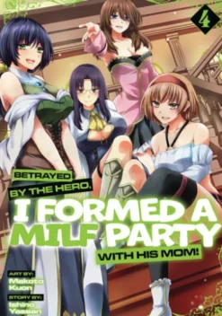 Betrayed by the Hero, I Formed a MILF Party with His Mom! (Manga) Vol. 4