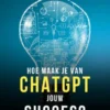 ChatGPT: Hoe maak je van ChatGPT jouw succes?