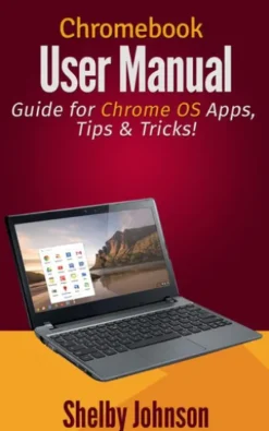 Chromebook User Manual: Guide for Chrome OS Apps, Tips & Tricks!
