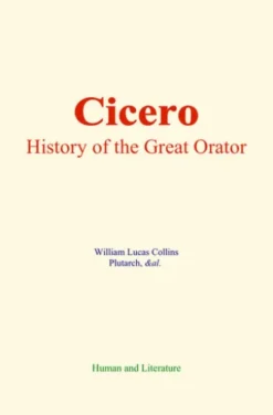 Cicero : History of the Great Orator