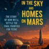Cities in the Sky and Homes on Mars: The Story of How We’ll Settle the Final Frontier for Teens