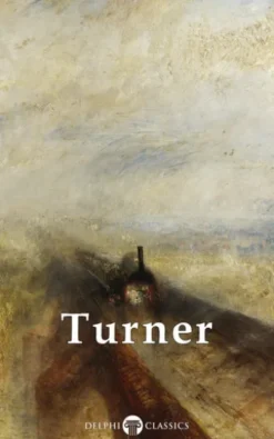 Collected Works of J. M. W. Turner (Delphi Classics)