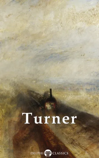 Collected Works of J. M. W. Turner (Delphi Classics)