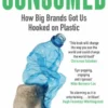 Consumed: How Big Brands Got Us Hooked on Plastic
