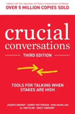 Crucial Conversations: Tools for Talking When Stakes are High, Third Edition