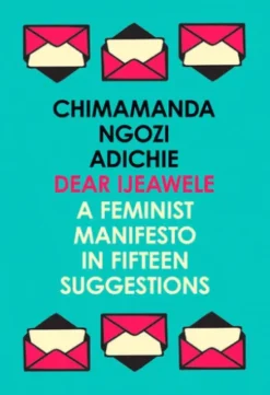 Dear Ijeawele, or a Feminist Manifesto in Fifteen Suggestions