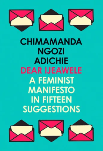 Dear Ijeawele, or a Feminist Manifesto in Fifteen Suggestions