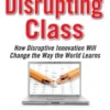 Disrupting Class, Expanded Edition: How Disruptive Innovation Will Change the Way the World Learns