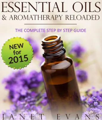 Essential Oils & Aromatherapy Reloaded: The Complete Step by Step Guide