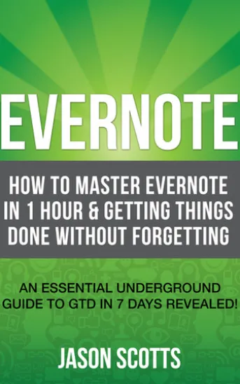 Evernote: How to Master Evernote in 1 Hour & Getting Things Done Without Forgetting. ( An Essential Underground Guide To GTD In 7 Days Revealed! )