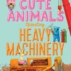Extremely Cute Animals Operating Heavy Machinery