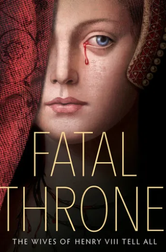 Fatal Throne: The Wives of Henry VIII Tell All