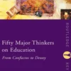 Fifty Major Thinkers on Education