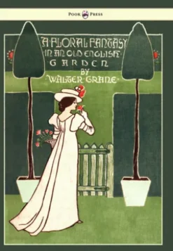 Floral Fantasy - In an Old English Garden - Illustrated by Walter Crane