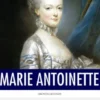 French Legends: The Life and Legacy of Marie Antoinette