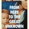 From Here to the Great Unknown: A Memoir