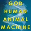 God, Human, Animal, Machine