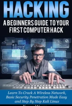 Hacking: A Beginners Guide To Your First Computer Hack; Learn To Crack A Wireless Network, Basic Security Penetration Made Easy and Step By Step Kali Linux