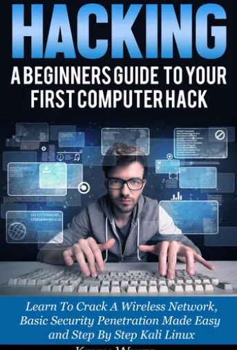 Hacking: A Beginners Guide To Your First Computer Hack; Learn To Crack A Wireless Network, Basic Security Penetration Made Easy and Step By Step Kali Linux