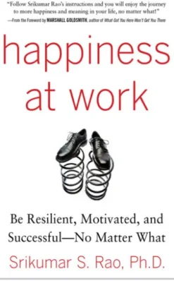 Happiness at Work: Be Resilient, Motivated, and Successful - No Matter What