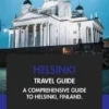 Helsinki Travel Guide: A Comprehensive Guide to Helsinki, Finland