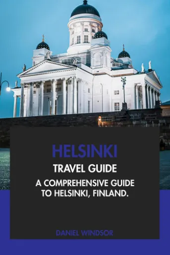 Helsinki Travel Guide: A Comprehensive Guide to Helsinki, Finland