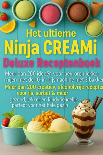 Het ultieme Ninja CREAMi Deluxe Receptenboek – meer dan 200 ideeën voor bevroren lekkernijen met de 10-in-1 ijsmachine met 3 bakken