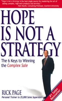 Hope Is Not a Strategy: The 6 Keys to Winning the Complex Sale : The 6 Keys to Winning the Complex Sale: The 6 Keys to Winning the Complex Sale