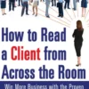 How to Read a Client from Across the Room: Win More Business with the Proven Character Code System to Decode Verbal and Nonverbal Communication