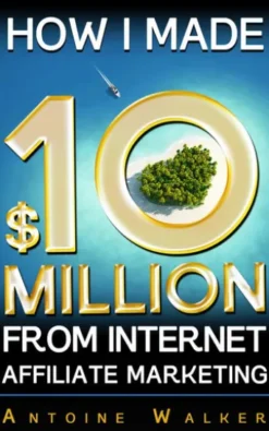 How I Made $10 Million From Internet Affiliate Marketing
